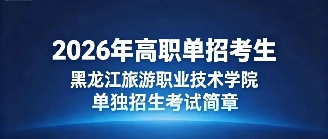 @2026年高职单招考生:黑龙江旅游职业技术学院单独招生考试简章请收藏!