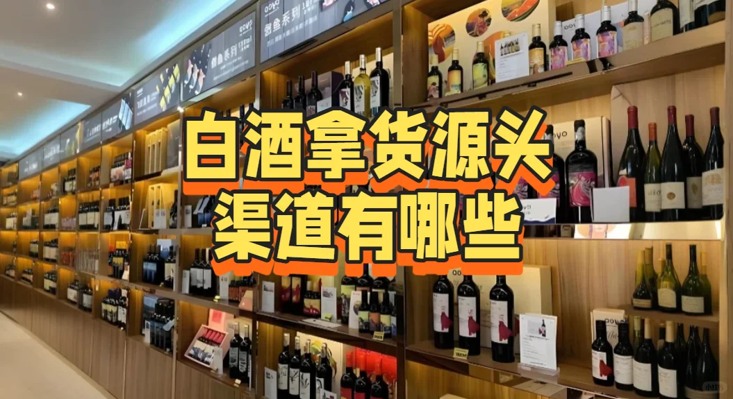 白酒拿货源头渠道有哪些