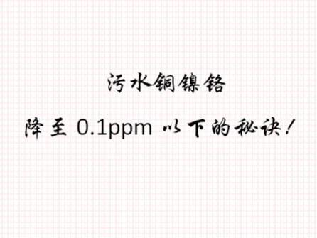 铜镍铬降至0.1ppm以下的秘诀?