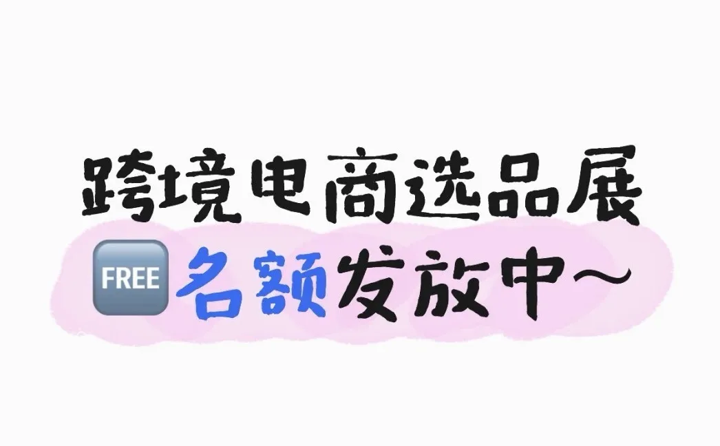 跨境电商选品展，免费名额发放中~
