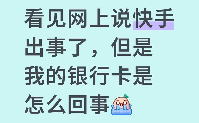 看见网上说快手出事了，但是我的银行卡是怎么回事 绑定银行卡