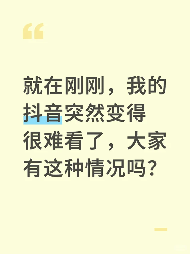 就在刚刚，我的抖音突然变得很难看了，大家有这种情况吗？
