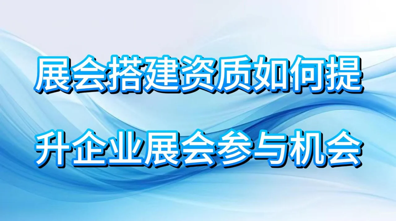 ?提升展会参与率，必备搭建资质大揭秘！