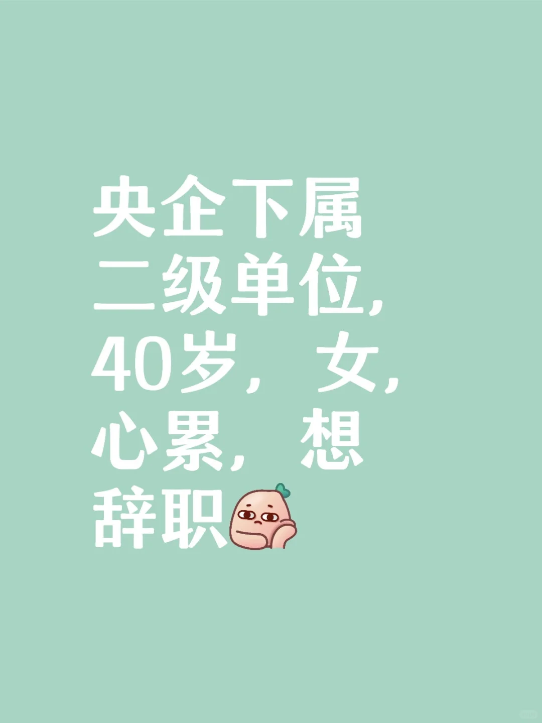 央企下属二级单位，40岁，女，心累，想辞职