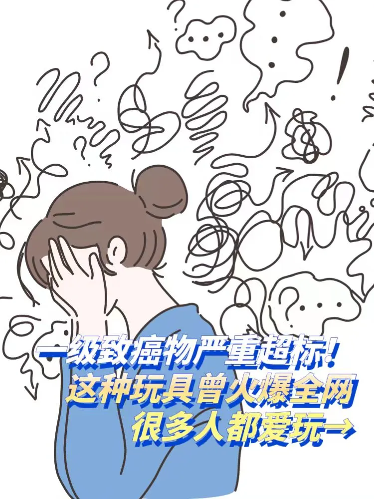 一级致癌物严重超标！这种玩具曾火爆全网→