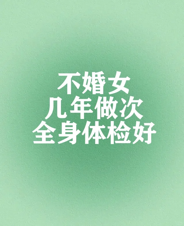 不婚女生几年做次全身体检呢?