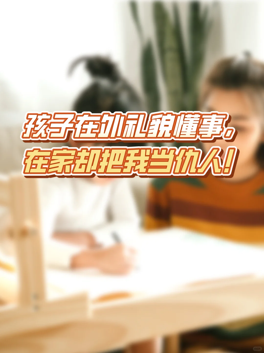 ?孩子在外礼貌懂事，在家却把我当仇人！