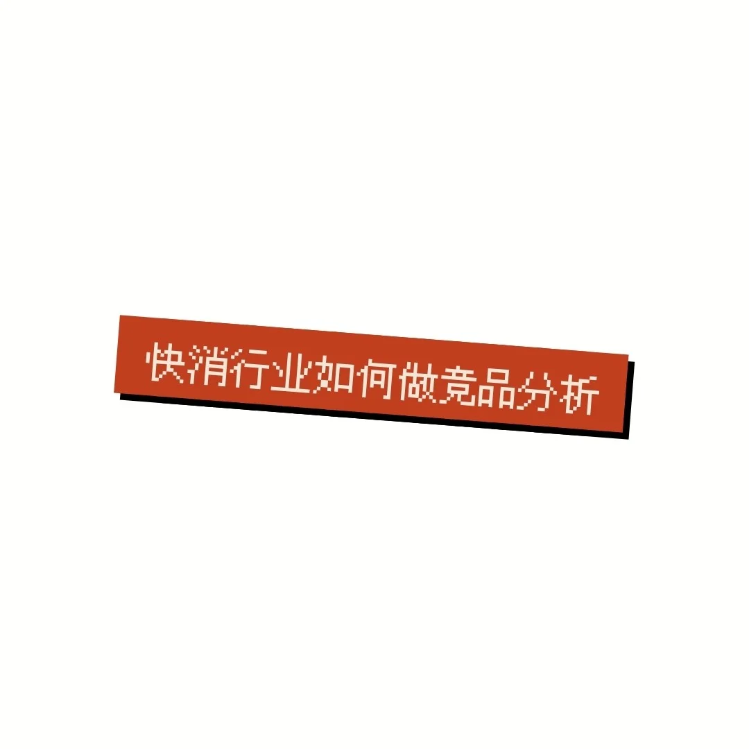 商业知识丨快消行业是如何做竞品分析的