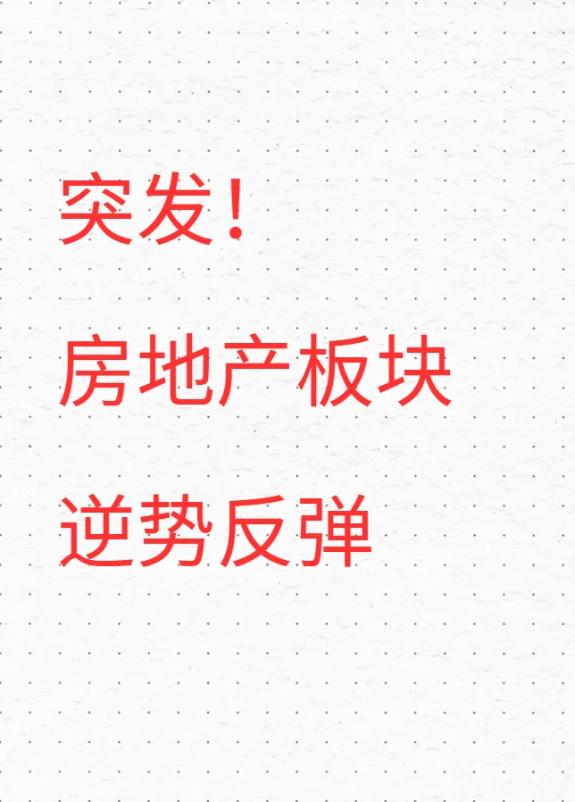 突发!房地产板块逆势反弹,发生什么了