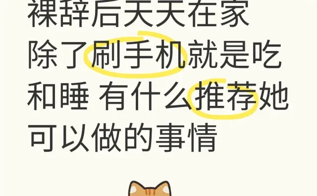 如果一个女生裸辞后天天在家除了刷手机就是吃和睡 有什么推荐她可以做的事情