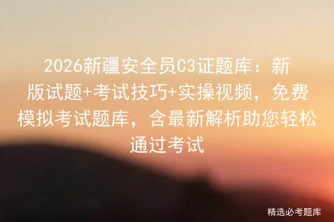 2026新疆安全员C3证题库:新版试题+考试技巧+实操视频,免费题库,含最新解析助您轻松通过考试-第1张图片-四季读书网 2026新疆安全员C3证题库:新版试题+考试技巧+实操视频,免费题库,含最新解析助您轻松通过考试-第1张图片-四季读书网