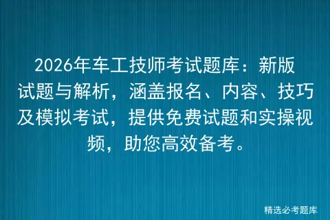 2026年车工技师考试题库:新版试题与解析,涵盖报名、内容、技巧及,提供免费试题和实操视频,助您高效备考.-第1张图片-四季读书网 2026年车工技师考试题库:新版试题与解析,涵盖报名、内容、技巧及,提供免费试题和实操视频,助您高效备考.-第1张图片-四季读书网