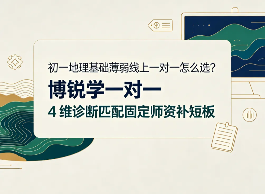 初一地理基础薄弱线上一对一怎么选?博锐学一对一 4 维诊断匹配固定师资补短板-第1张图片-四季读书网 初一地理基础薄弱线上一对一怎么选?博锐学一对一 4 维诊断匹配固定师资补短板-第1张图片-四季读书网