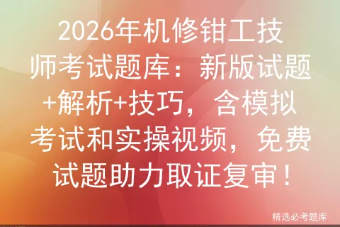 2026年机修钳工技师考试题库:新版试题+解析+技巧,含模拟考试和实操视频,免费试题助力取证复审!-第1张图片-四季读书网