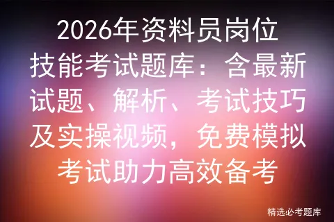 2026年资料员岗位技能考试题库:含最新试题、解析、考试技巧及实操视频,免费助力高效备考-第1张图片-四季读书网