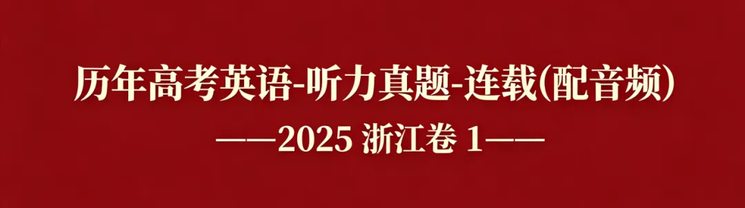 历年高考英语-听力真题-连载6(配音频): 2025 浙江卷 1(短对话读两遍)-第1张图片-四季读书网