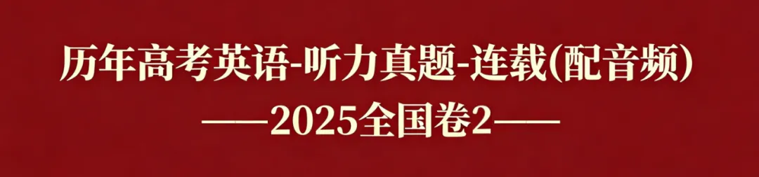 历年高考英语-听力真题-连载5(配音频): 2025全国卷2(短对话读两遍)-第1张图片-四季读书网