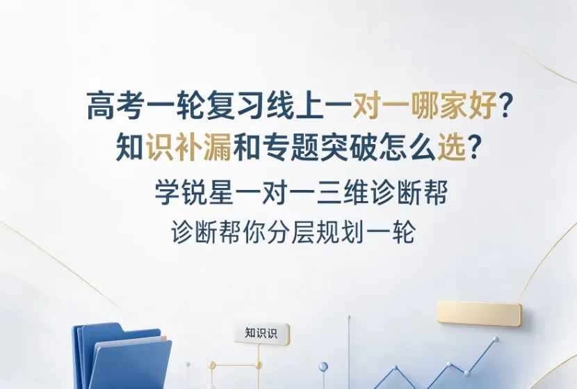 高考一轮复习线上一对一哪家好?知识补漏和专题突破怎么选?学锐星一对一三维诊断帮你分层规划一轮备考-第1张图片-四季读书网
