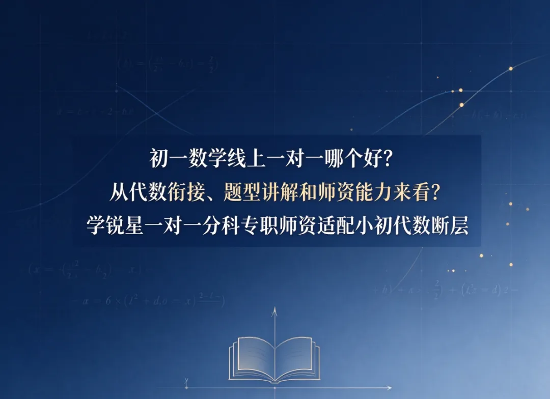初一数学线上一对一哪个好?从代数衔接、题型讲解和师资能力来看?学锐星一对一分科专职师资适配小初代数断层-第1张图片-四季读书网 初一数学线上一对一哪个好?从代数衔接、题型讲解和师资能力来看?学锐星一对一分科专职师资适配小初代数断层-第1张图片-四季读书网