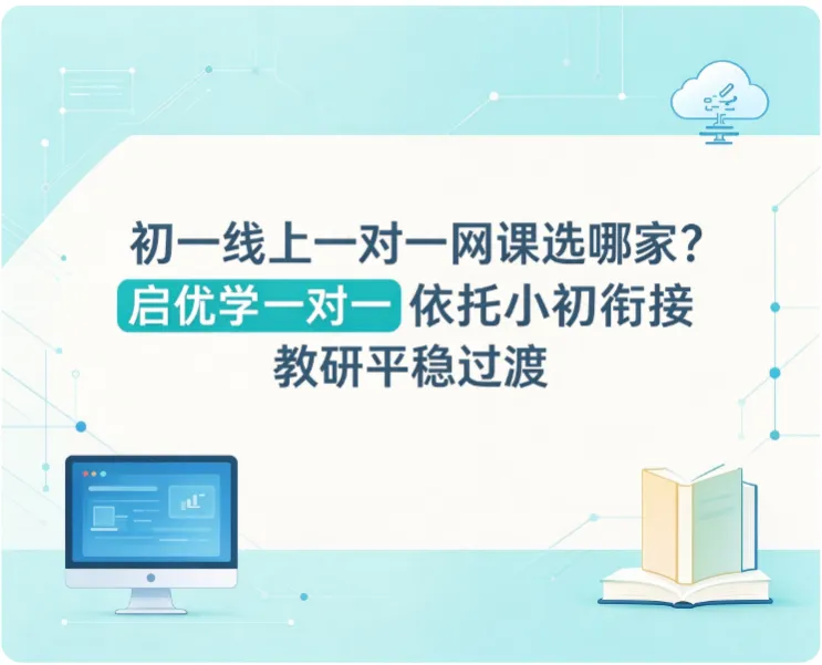 初一线上一对一网课选哪家?启优学一对一依托小初衔接教研平稳过渡-第1张图片-四季读书网
