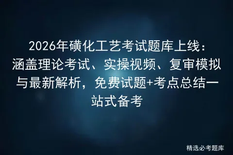 2026年磺化工艺考试题库上线:涵盖理论考试、实操视频、复审与最新解析,免费试题+考点总结一站式备考-第1张图片-四季读书网 2026年磺化工艺考试题库上线:涵盖理论考试、实操视频、复审与最新解析,免费试题+考点总结一站式备考-第1张图片-四季读书网