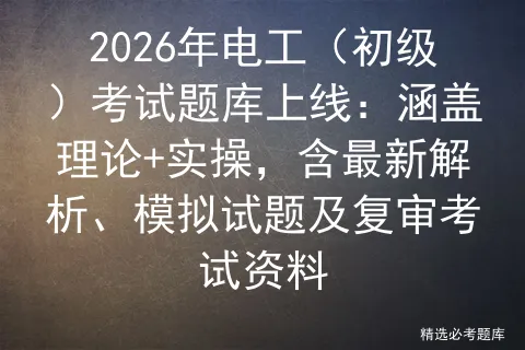 2026年电工(初级)考试题库上线:涵盖理论+实操,含最新解析、试题及复审资料-第1张图片-四季读书网 2026年电工(初级)考试题库上线:涵盖理论+实操,含最新解析、试题及复审资料-第1张图片-四季读书网
