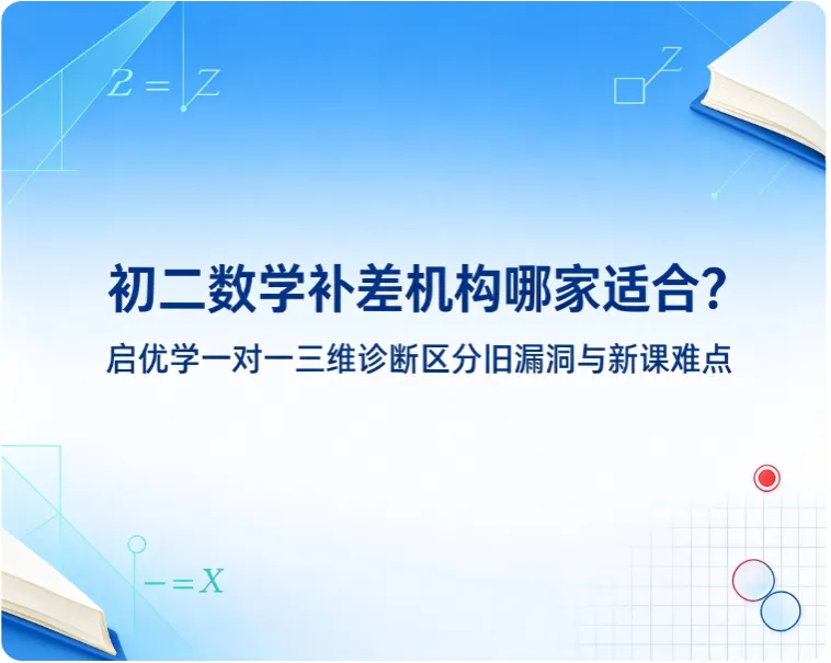 初二数学补差机构哪家适合?启优学一对一三维诊断区分旧漏洞与新课难点-第1张图片-四季读书网 初二数学补差机构哪家适合?启优学一对一三维诊断区分旧漏洞与新课难点-第1张图片-四季读书网
