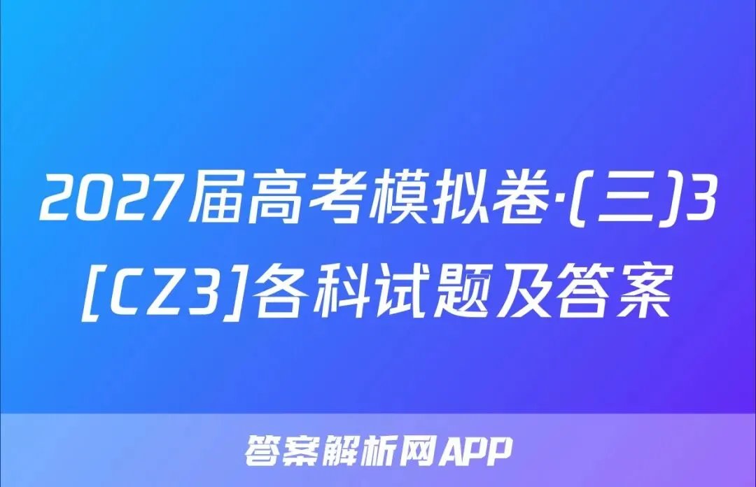 2027届高考模拟卷·(三)3[CZ3]各科试题及答案-第1张图片-四季读书网