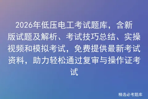 2026年低压电工考试题库,含新版试题及解析、考试技巧总结、实操视频和,免费提供最新考试资料,助力轻松通过复审与操作证考试-第1张图片-四季读书网 2026年低压电工考试题库,含新版试题及解析、考试技巧总结、实操视频和,免费提供最新考试资料,助力轻松通过复审与操作证考试-第1张图片-四季读书网