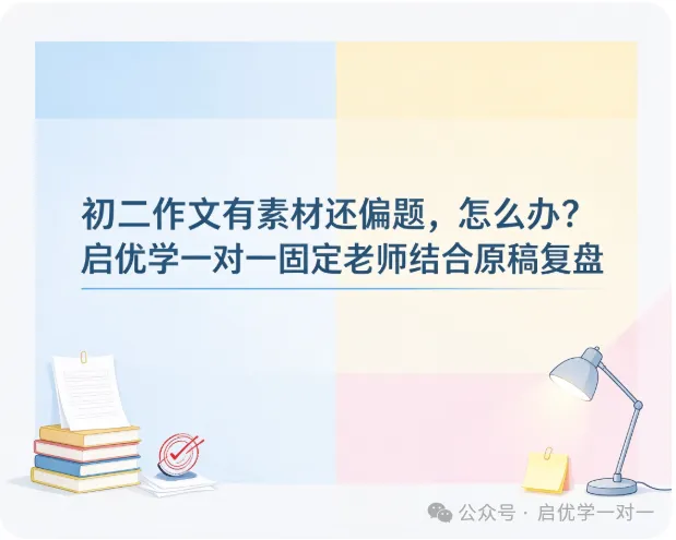 初二作文有素材还偏题,怎么办?启优学一对一固定老师结合原稿复盘-第1张图片-四季读书网 初二作文有素材还偏题,怎么办?启优学一对一固定老师结合原稿复盘-第1张图片-四季读书网