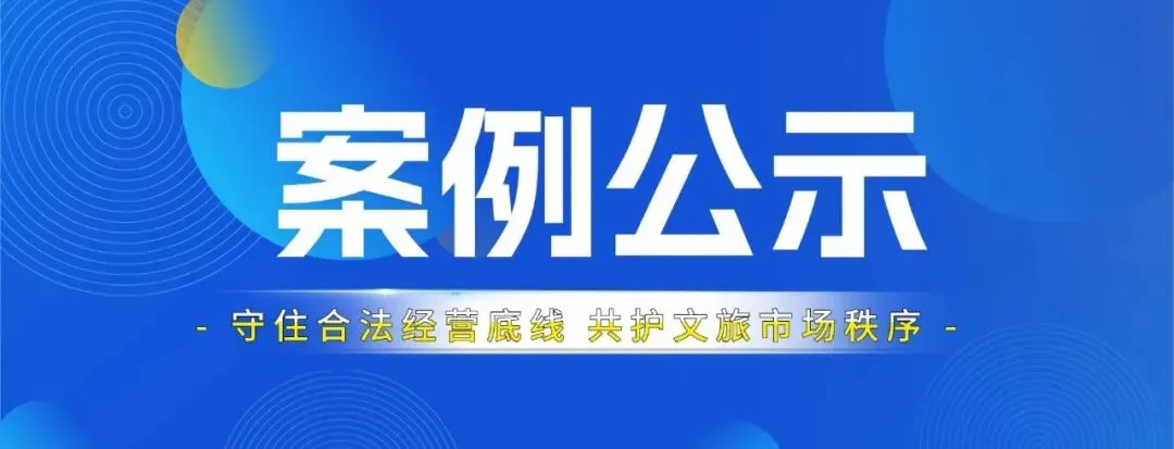 案例通报 | 重拳整治!旅游市场秩序整治典型案例公示