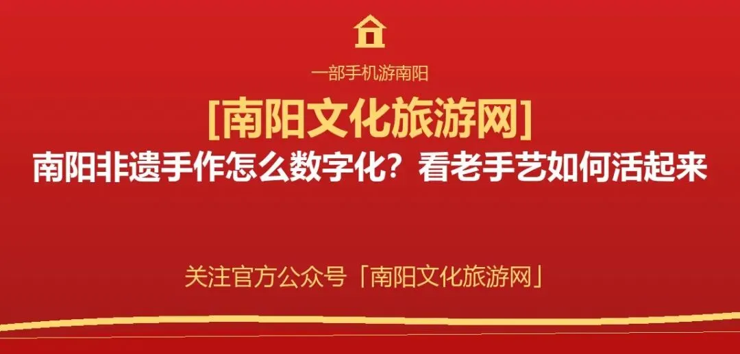 【南阳文化旅游网】南阳非遗手作怎么数字化?看老手艺如何活起来