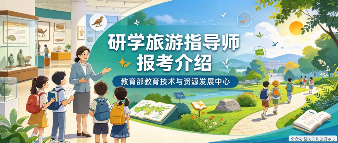 从 ＂游而不学＂ 到专业带队|研学旅游指导师证书报考指南——教育部教育技术与资源发展中心(中央电化教育馆)