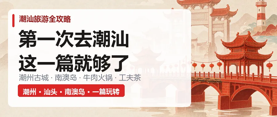 潮汕旅游攻略:第一次去潮汕,这一篇就够了(附潮汕地接资源)