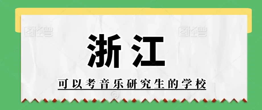 择校参考 | (31)浙江省可以考音乐研究生的学校