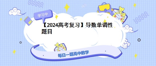 【2024高考复习】导数单调性题目-第1张图片-四季读书网 【2024高考复习】导数单调性题目-第1张图片-四季读书网