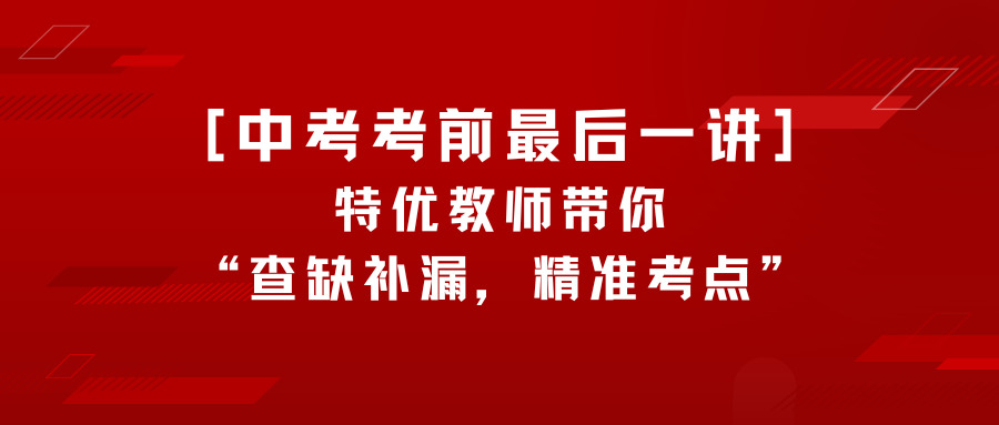 中考考前最后一讲,特优教师带你查漏补缺,精准考点! 第1张 中考考前最后一讲,特优教师带你查漏补缺,精准考点! 第1张