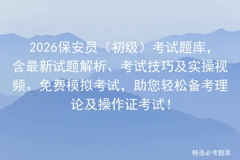2026保安员(初级)考试题库,含最新试题解析、考试技巧及实操视频.免费,助您轻松备考理论及操作证考试! 第1张