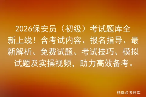 2026保安员(初级)考试题库全新上线!含考试内容、报名指导、最新解析、免费试题、技巧、试题及实操视频,助力高效备考. 第1张 2026保安员(初级)考试题库全新上线!含考试内容、报名指导、最新解析、免费试题、技巧、试题及实操视频,助力高效备考. 第1张