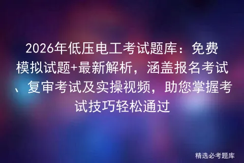 2026年低压电工考试题库:免费模拟试题+最新解析,涵盖报名考试、复审及实操视频,助您掌握技巧轻松通过-第1张图片-四季读书网 2026年低压电工考试题库:免费模拟试题+最新解析,涵盖报名考试、复审及实操视频,助您掌握技巧轻松通过-第1张图片-四季读书网