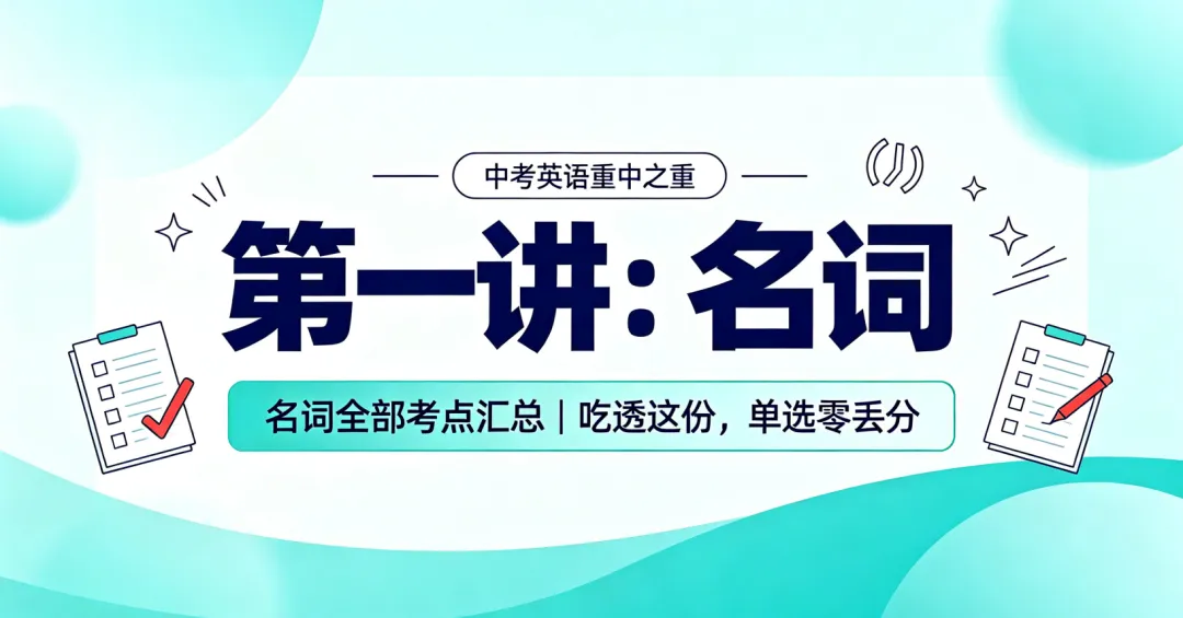 第一讲:名词(中考英语重中之重!名词全部考点汇总|吃透这份,单选零丢分)-第1张图片-四季读书网