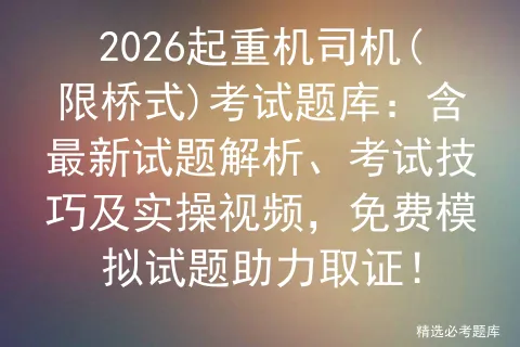 2026起重机司机(限桥式)考试题库:含最新试题解析、考试技巧及实操视频,免费试题助力取证!-第3张图片-四季读书网 2026起重机司机(限桥式)考试题库:含最新试题解析、考试技巧及实操视频,免费试题助力取证!-第3张图片-四季读书网
