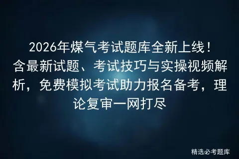 2026年煤气考试题库全新上线!含最新试题、考试技巧与实操视频解析,免费助力报名备考,理论复审一网打尽-第1张图片-四季读书网 2026年煤气考试题库全新上线!含最新试题、考试技巧与实操视频解析,免费助力报名备考,理论复审一网打尽-第1张图片-四季读书网