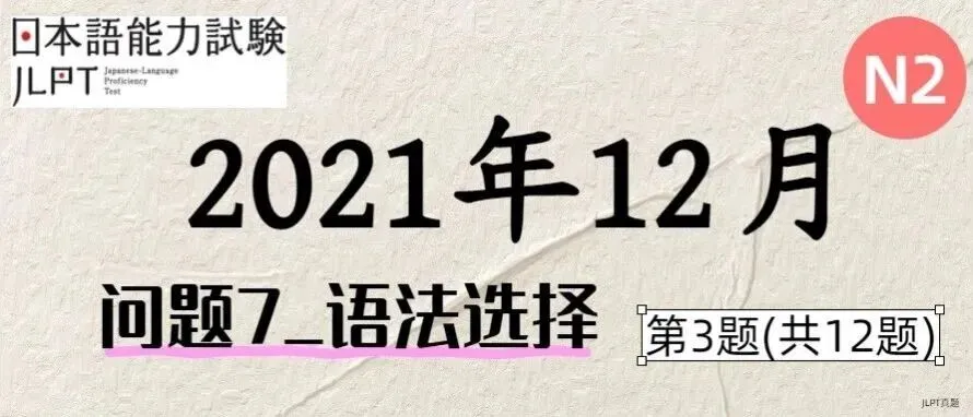 [JLPT日语真题-N2]202112语言_问题7(语法选择)_3/12-第1张图片-四季读书网