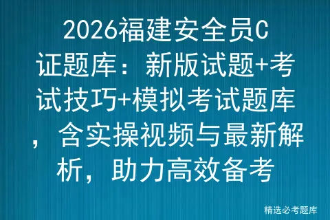 2026福建安全员C证题库:新版试题+考试技巧+模拟考试题库,含实操视频与最新解析,助力高效备考-第1张图片-四季读书网 2026福建安全员C证题库:新版试题+考试技巧+模拟考试题库,含实操视频与最新解析,助力高效备考-第1张图片-四季读书网
