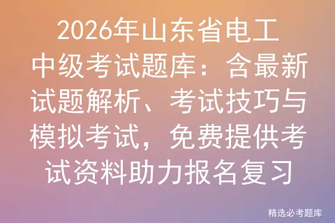 2026年山东省电工中级考试题库:含最新试题解析、考试技巧与,免费提供考试资料助力报名复习-第1张图片-四季读书网 2026年山东省电工中级考试题库:含最新试题解析、考试技巧与,免费提供考试资料助力报名复习-第1张图片-四季读书网