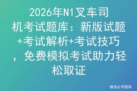 2026年N1叉车司机考试题库:新版试题+考试解析+考试技巧,免费助力轻松取证-第1张图片-四季读书网 2026年N1叉车司机考试题库:新版试题+考试解析+考试技巧,免费助力轻松取证-第1张图片-四季读书网