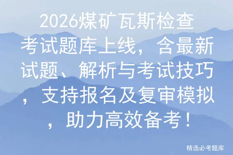 2026煤矿瓦斯检查考试题库上线,含最新试题、解析与考试技巧,支持报名及复审,助力高效备考!-第1张图片-四季读书网 2026煤矿瓦斯检查考试题库上线,含最新试题、解析与考试技巧,支持报名及复审,助力高效备考!-第1张图片-四季读书网