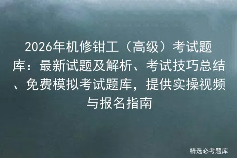2026年机修钳工(高级)考试题库:最新试题及解析、考试技巧总结、免费题库,提供实操视频与报名指南-第1张图片-四季读书网 2026年机修钳工(高级)考试题库:最新试题及解析、考试技巧总结、免费题库,提供实操视频与报名指南-第1张图片-四季读书网