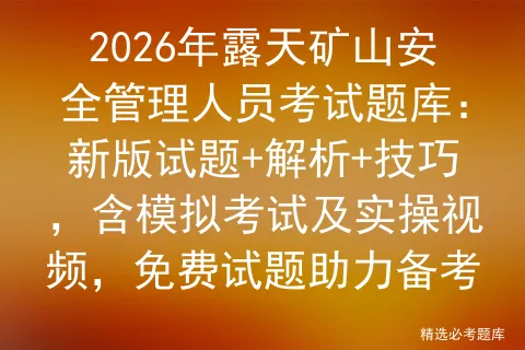 2026年露天矿山安全管理人员考试题库:新版试题+解析+技巧,含及实操视频,免费试题助力备考-第1张图片-四季读书网